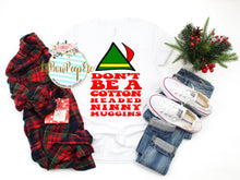 Load image into Gallery viewer, Don&#39;t Be A Cotton Headed Ninny Muggins Elf Tee