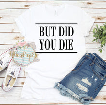 Load image into Gallery viewer, But did you die