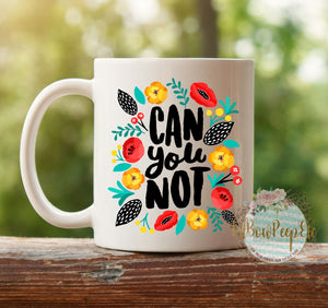 Can You Not 11 oz Ceramic Mug