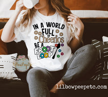 Load image into Gallery viewer, In A World Full Of Cheerios Be A Fruit Loop Adult Unisex Tee or Raglan