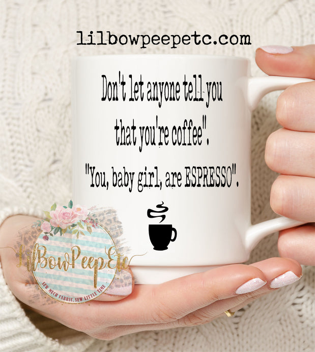 Don't Let Anyone Tell You That You're Coffee Mug 11 Oz Ceramic Mug