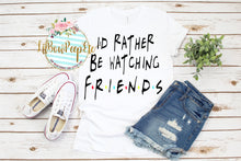 Load image into Gallery viewer, I&#39;d Rather Be Watching Friends