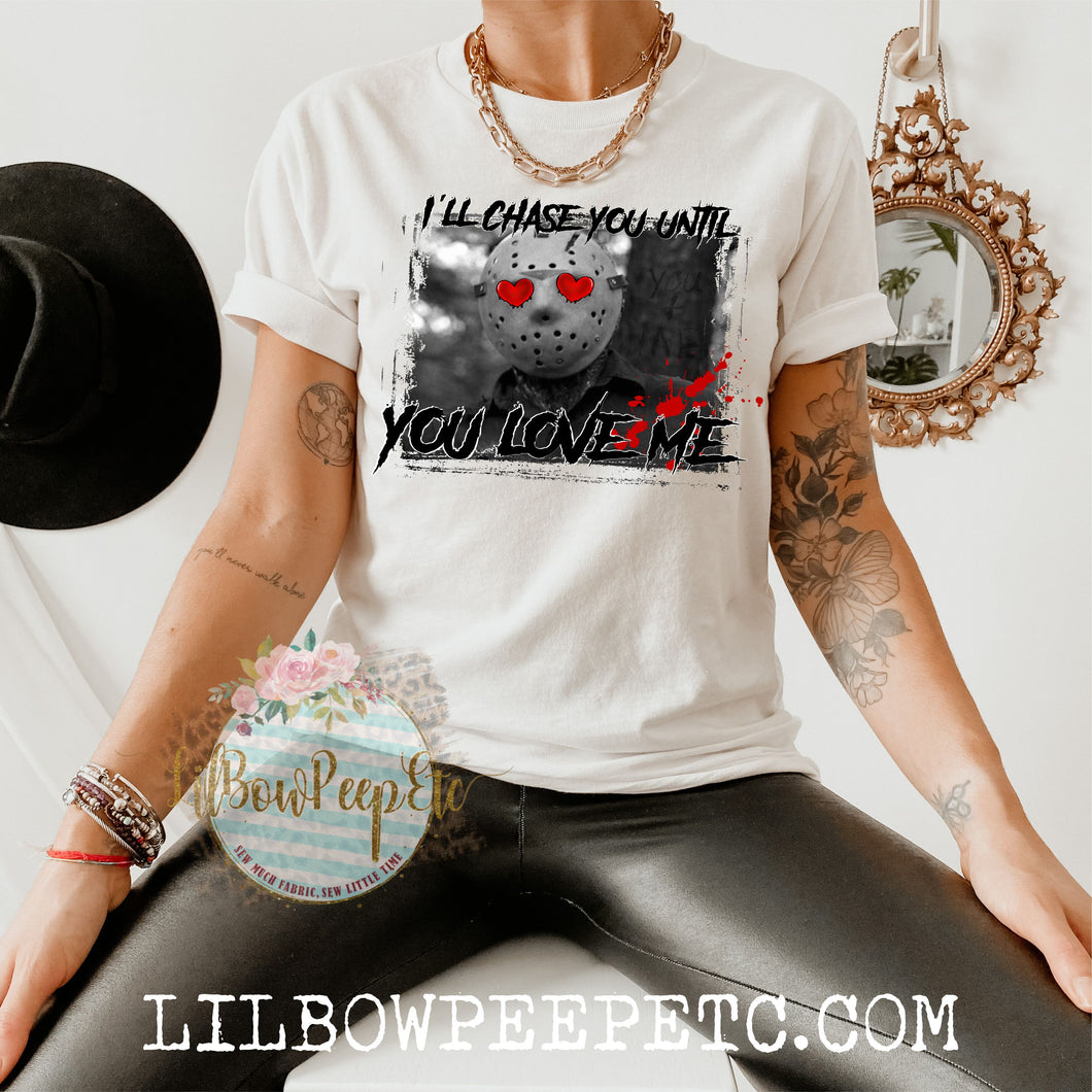 I Will Chase You Until You Love Me Adult Unisex Tee or Raglan