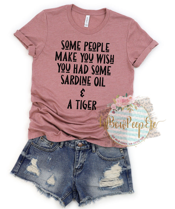 Some People Make You Wish You Had Sardine Oil And A Tiger