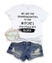 Load image into Gallery viewer, We Are The Granddaughters Of The Witches You Could Not Burn